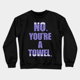 NO YOU'RE A TOWEL. Crewneck Sweatshirt